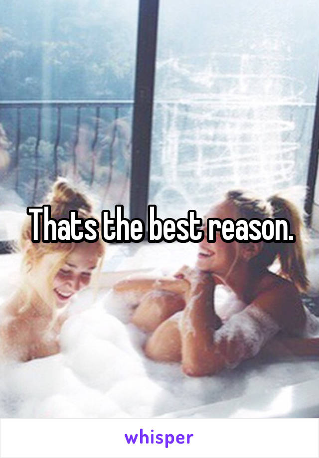 Thats the best reason.