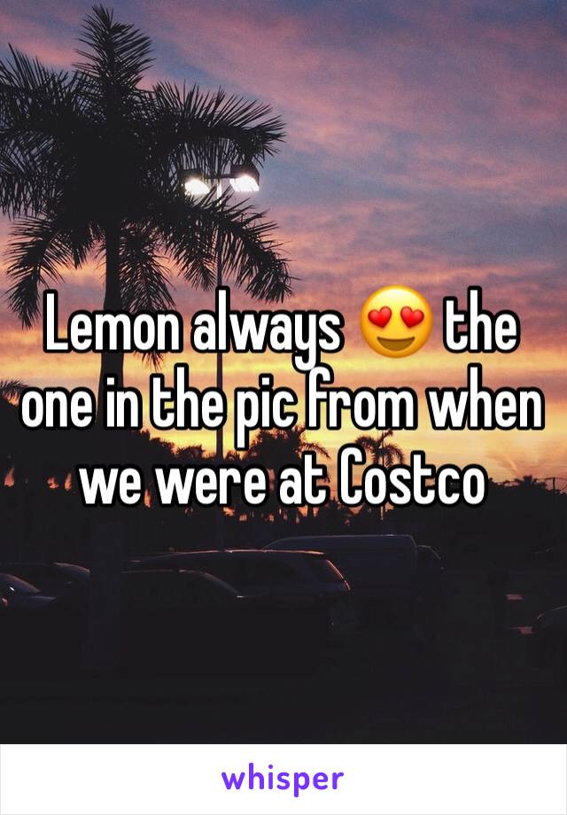 Lemon always 😍 the one in the pic from when we were at Costco