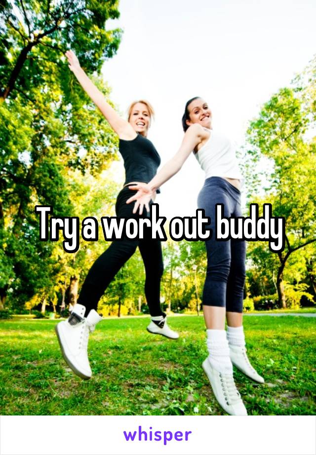 Try a work out buddy