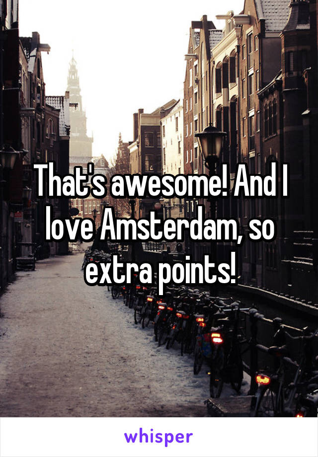 That's awesome! And I love Amsterdam, so extra points!