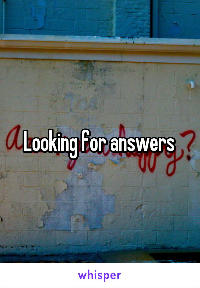 Looking for answers 