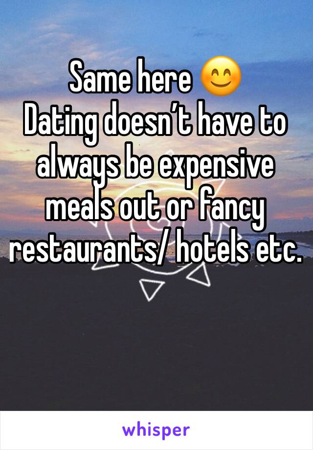 Same here 😊
Dating doesn’t have to always be expensive meals out or fancy restaurants/ hotels etc. 