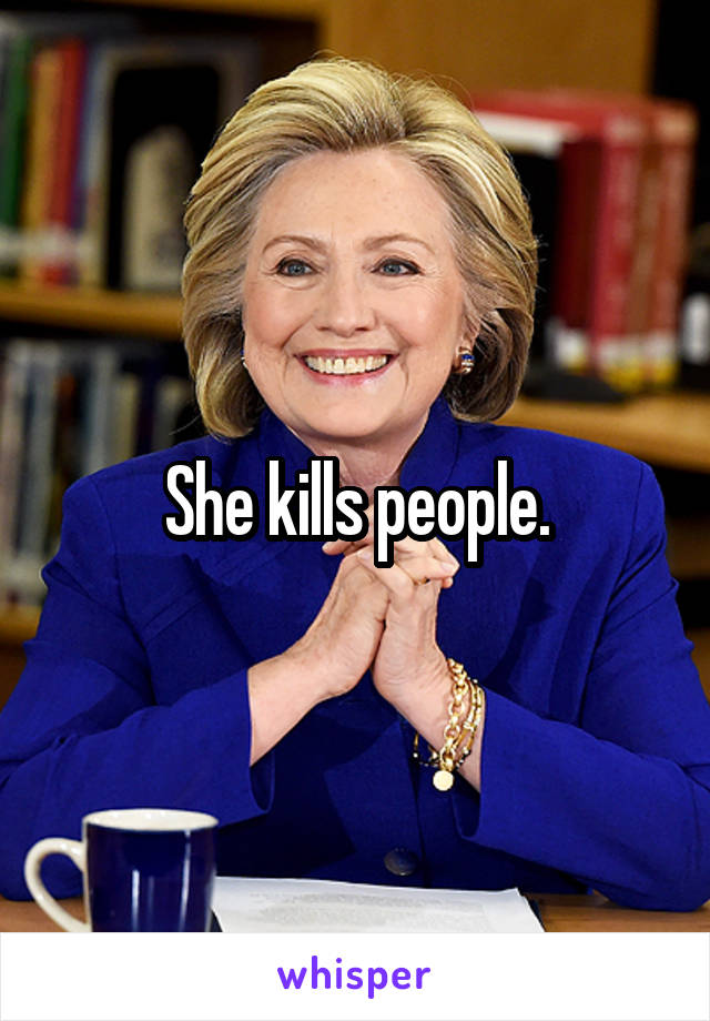 She kills people.