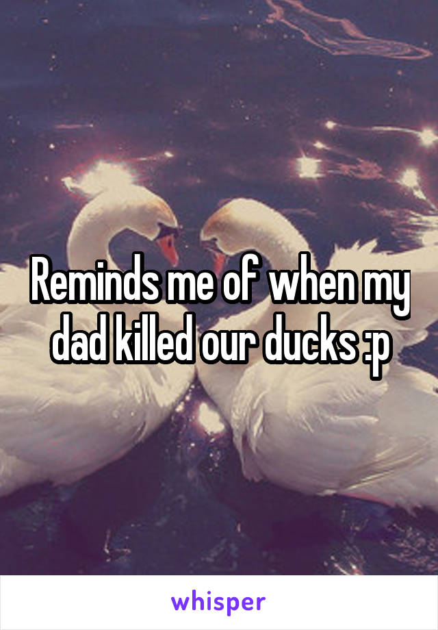Reminds me of when my dad killed our ducks :p