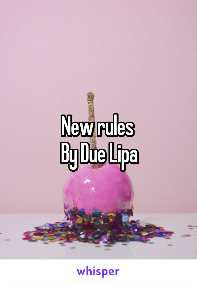 New rules 
By Due Lipa