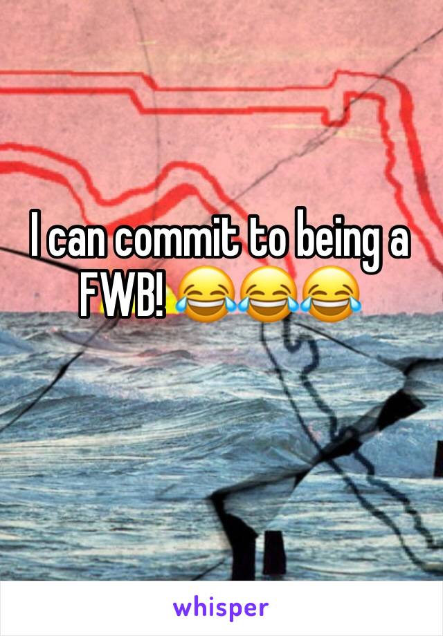 I can commit to being a FWB! 😂😂😂