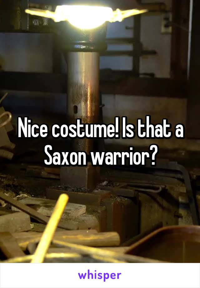 Nice costume! Is that a Saxon warrior?