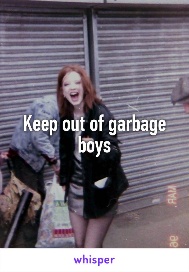 Keep out of garbage boys