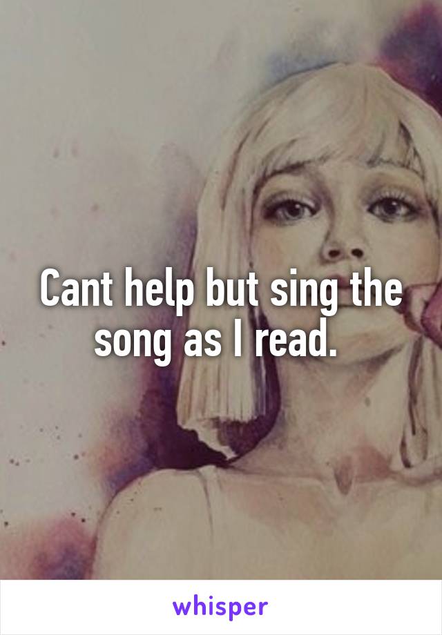 Cant help but sing the song as I read. 
