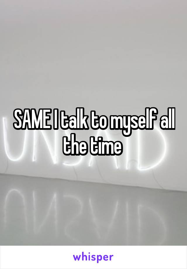 SAME I talk to myself all the time 