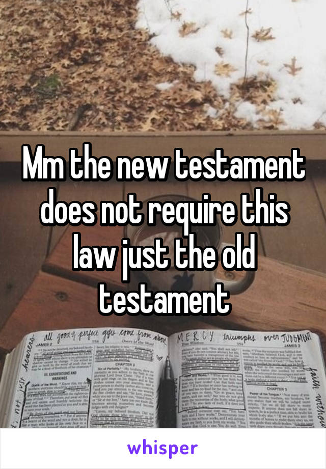 Mm the new testament does not require this law just the old testament