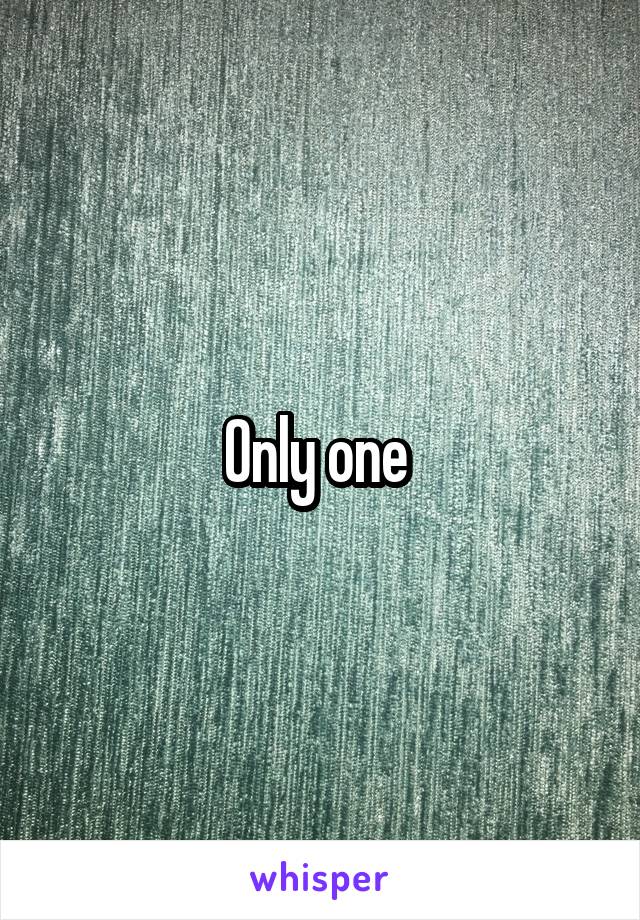 Only one 