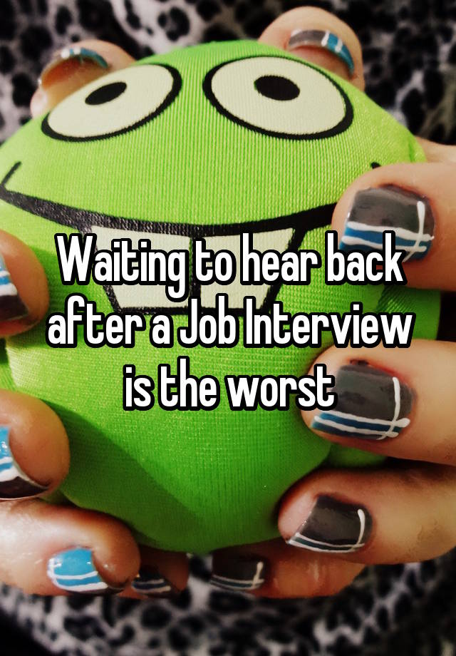 Waiting to hear back after a Job Interview is the worst