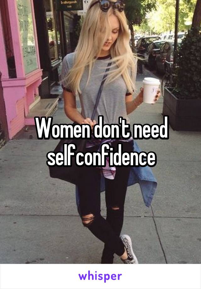 Women don't need selfconfidence