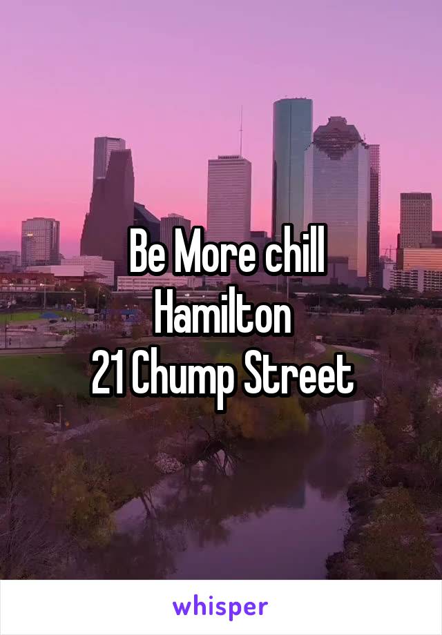  Be More chill
Hamilton
21 Chump Street