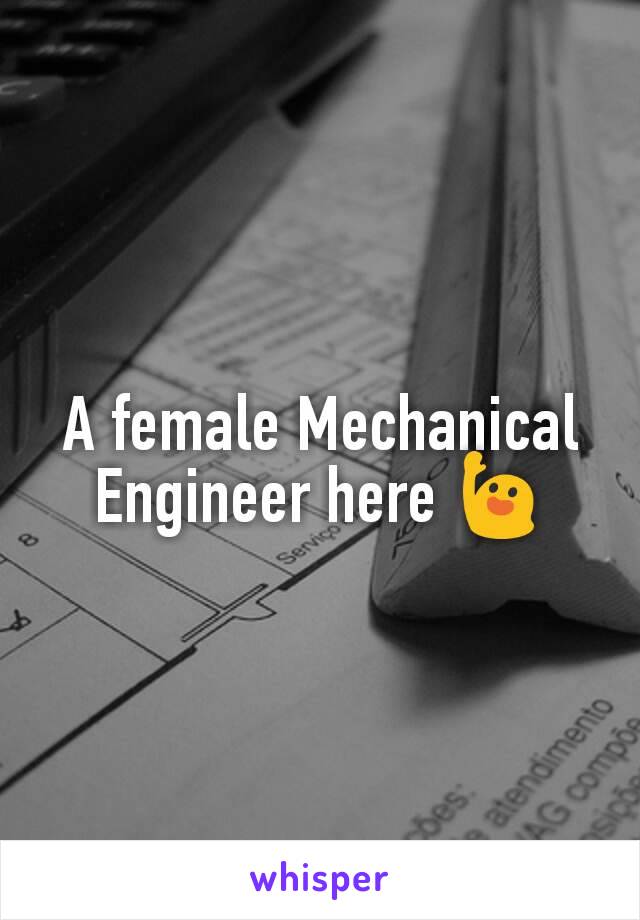 A female Mechanical Engineer here 🙋