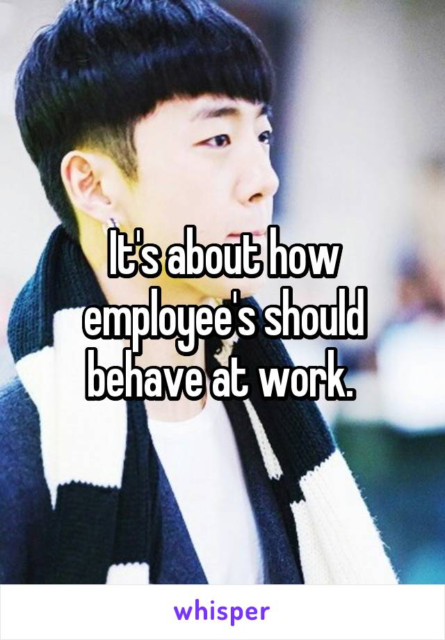 It's about how employee's should behave at work. 