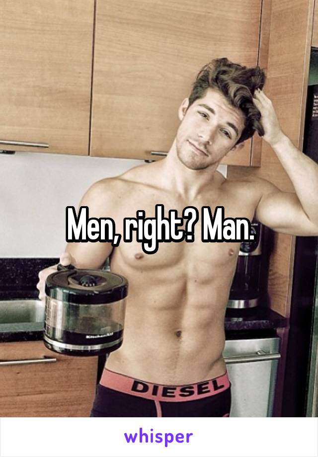 Men, right? Man.