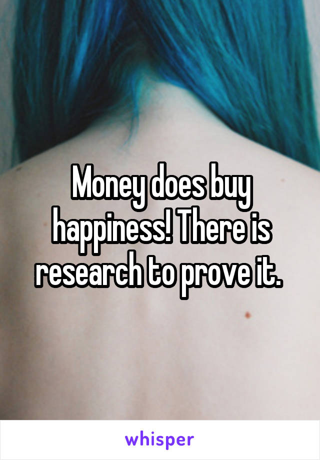 Money does buy happiness! There is research to prove it. 