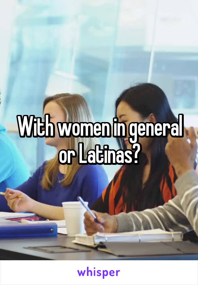 With women in general or Latinas?