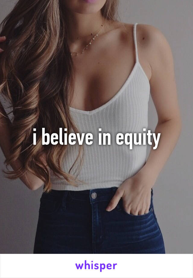 i believe in equity