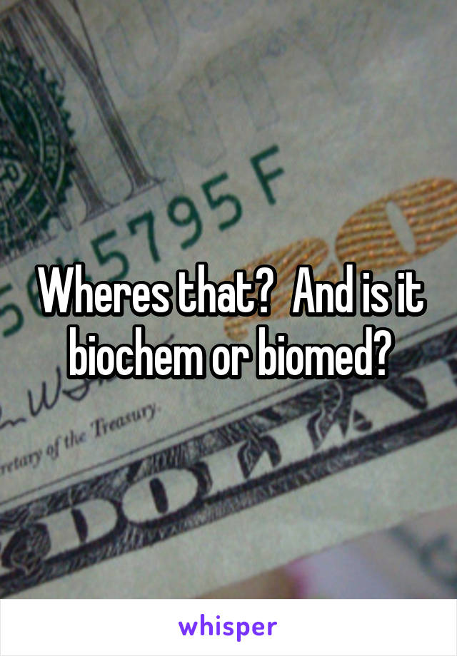 Wheres that?  And is it biochem or biomed?