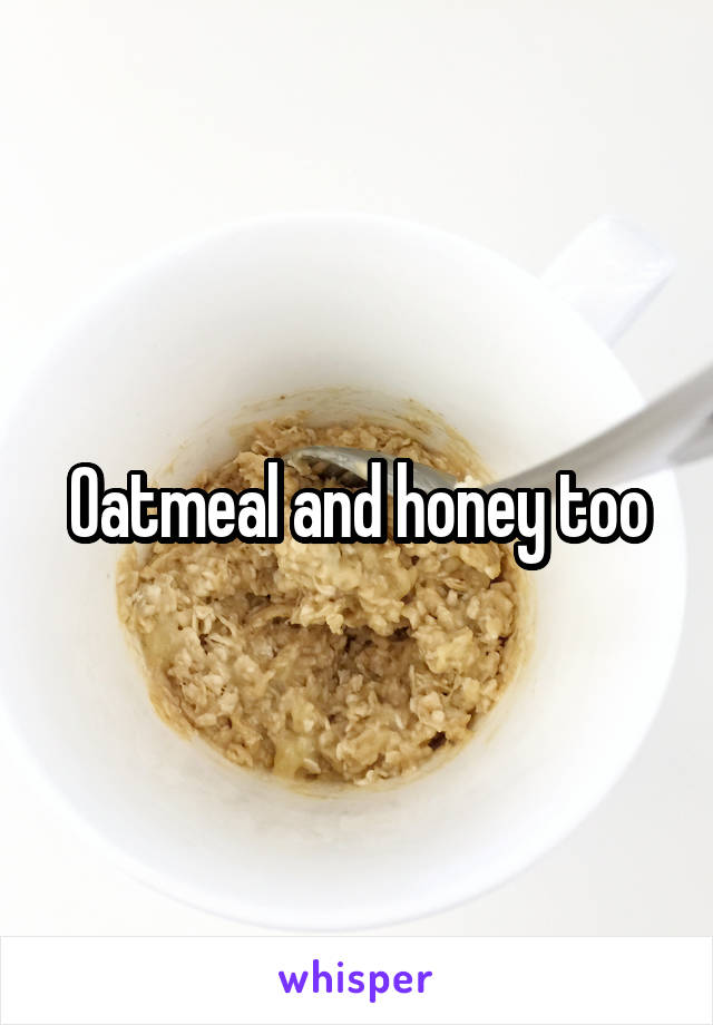 Oatmeal and honey too