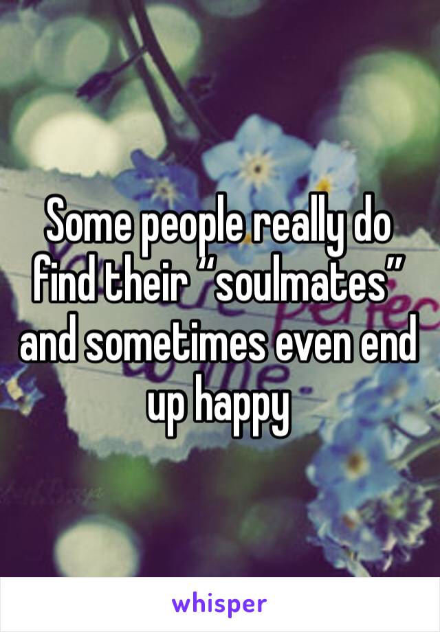 Some people really do find their “soulmates” and sometimes even end up happy 