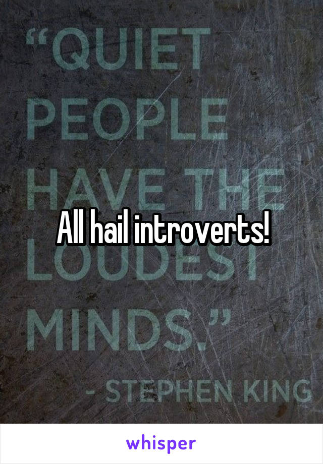 All hail introverts!
