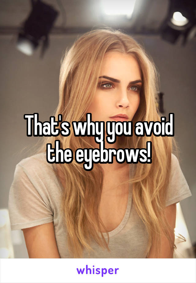 That's why you avoid the eyebrows!