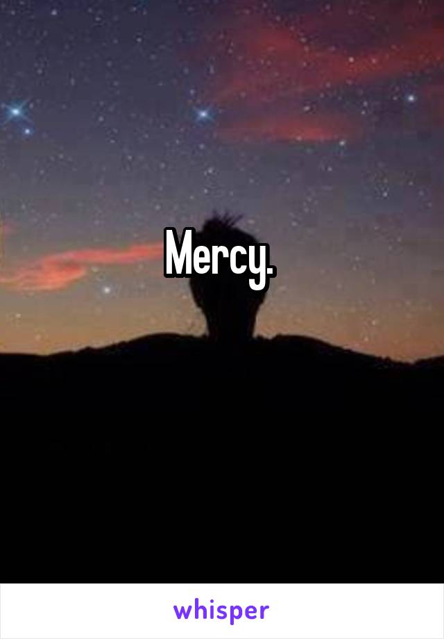 Mercy. 

