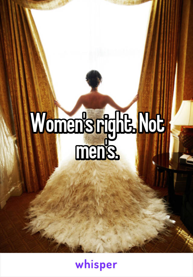 Women's right. Not men's.