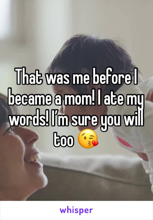 That was me before I became a mom! I ate my words! I’m sure you will too 😘