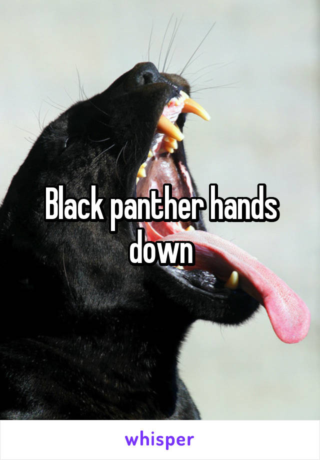 Black panther hands down