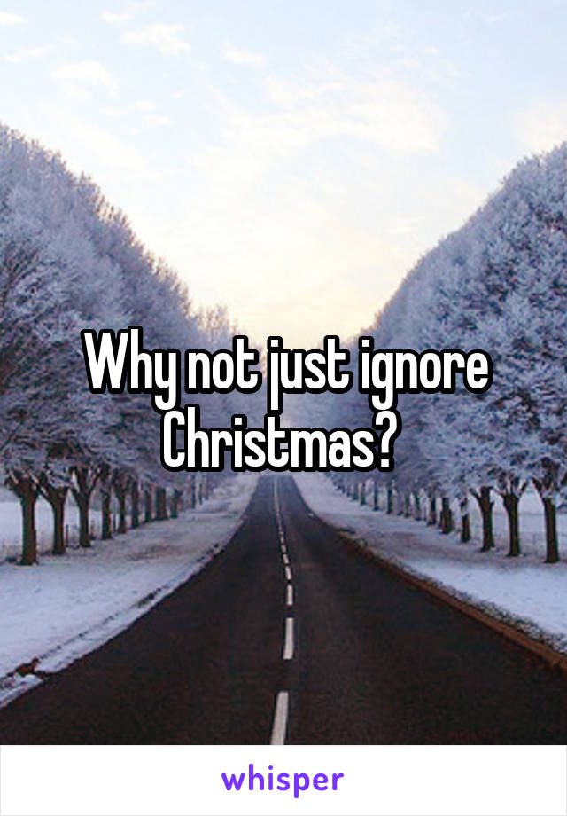 Why not just ignore Christmas? 