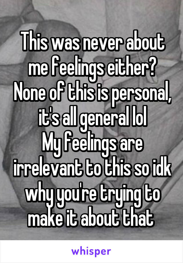 This was never about me feelings either? None of this is personal, it's all general lol
My feelings are irrelevant to this so idk why you're trying to make it about that 