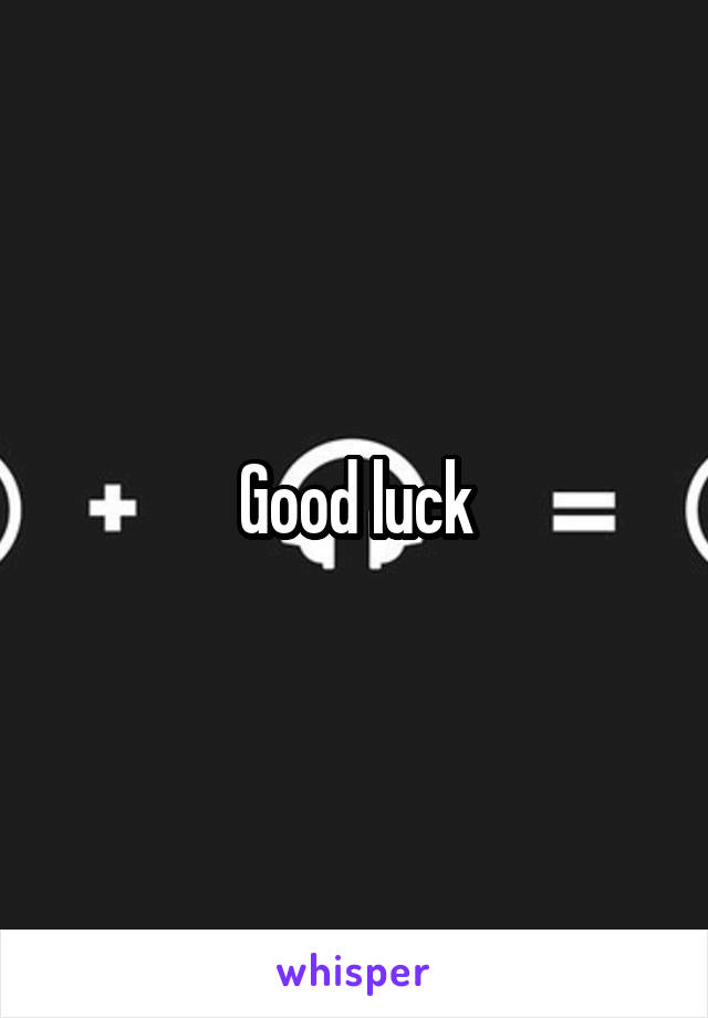 Good luck