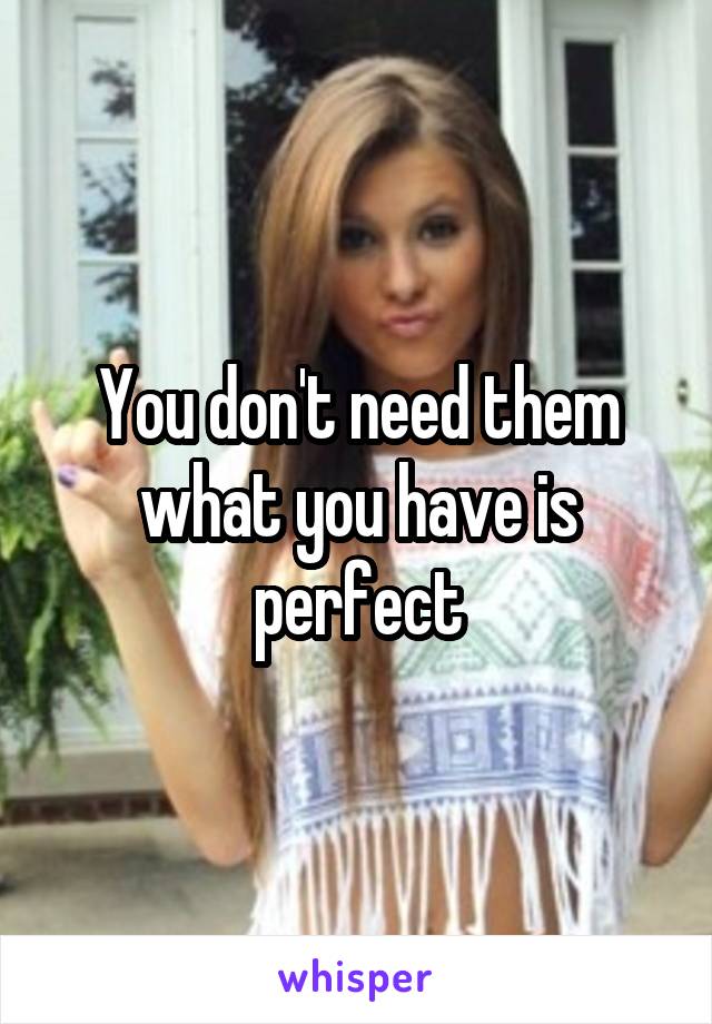 You don't need them what you have is perfect