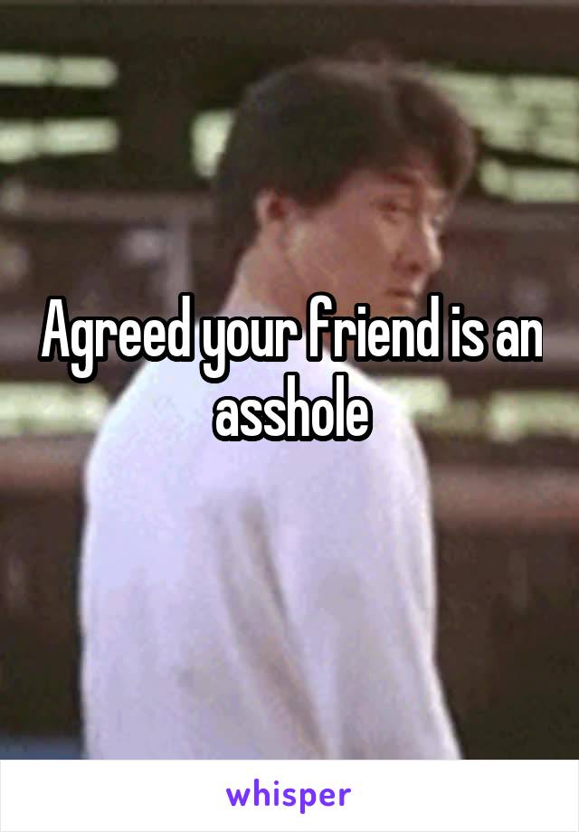 Agreed your friend is an asshole
