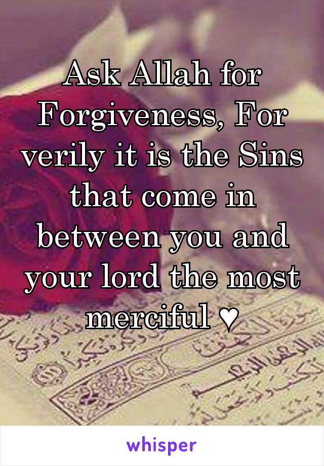 Ask Allah for Forgiveness, For verily it is the Sins that come in between you and your lord the most merciful ♥