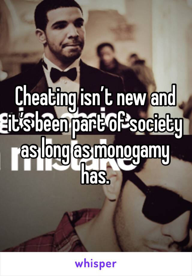 Cheating isn’t new and it’s been part of society as long as monogamy has. 