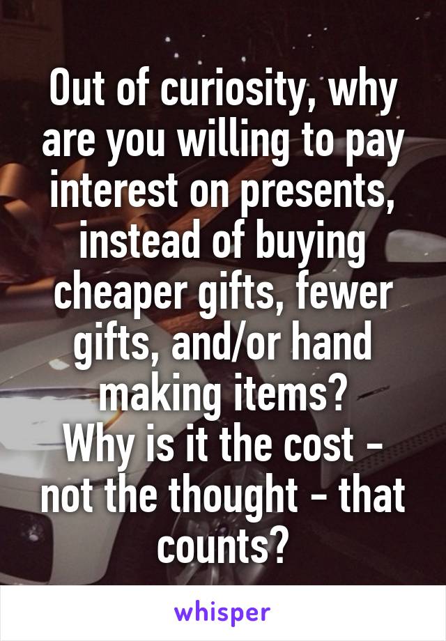 Out of curiosity, why are you willing to pay interest on presents, instead of buying cheaper gifts, fewer gifts, and/or hand making items?
Why is it the cost - not the thought - that counts?