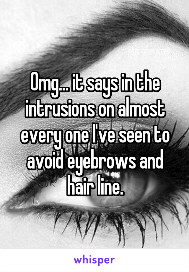 Omg... it says in the intrusions on almost every one I've seen to avoid eyebrows and hair line.