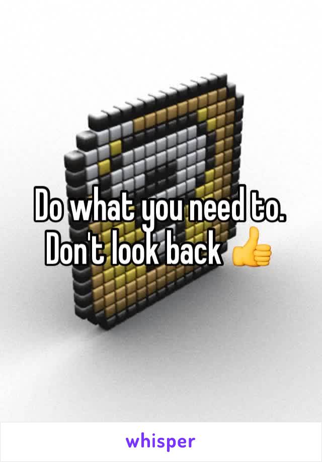 Do what you need to. Don't look back 👍