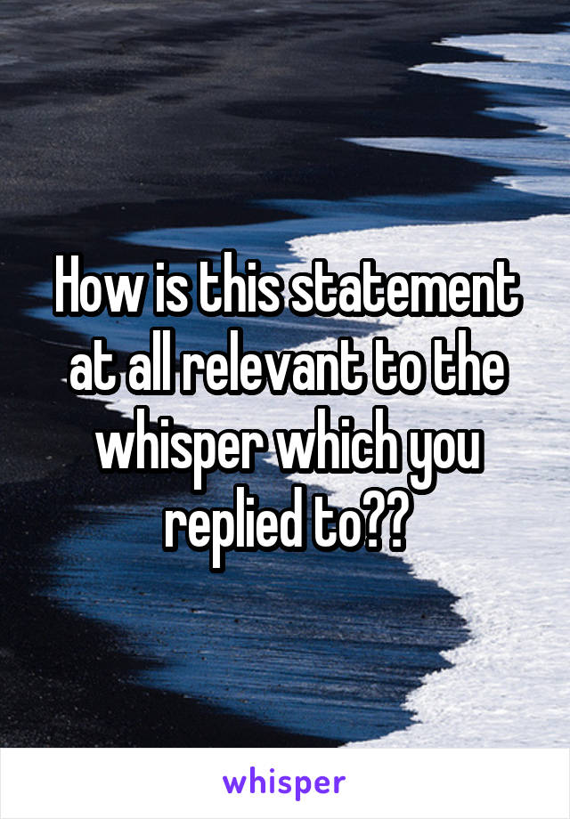 How is this statement at all relevant to the whisper which you replied to??