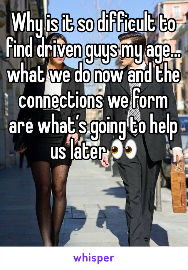 Why is it so difficult to find driven guys my age...  what we do now and the connections we form are what’s going to help us later 👀