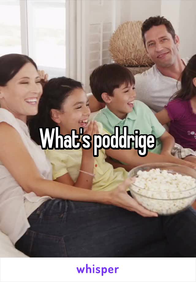 What's poddrige 