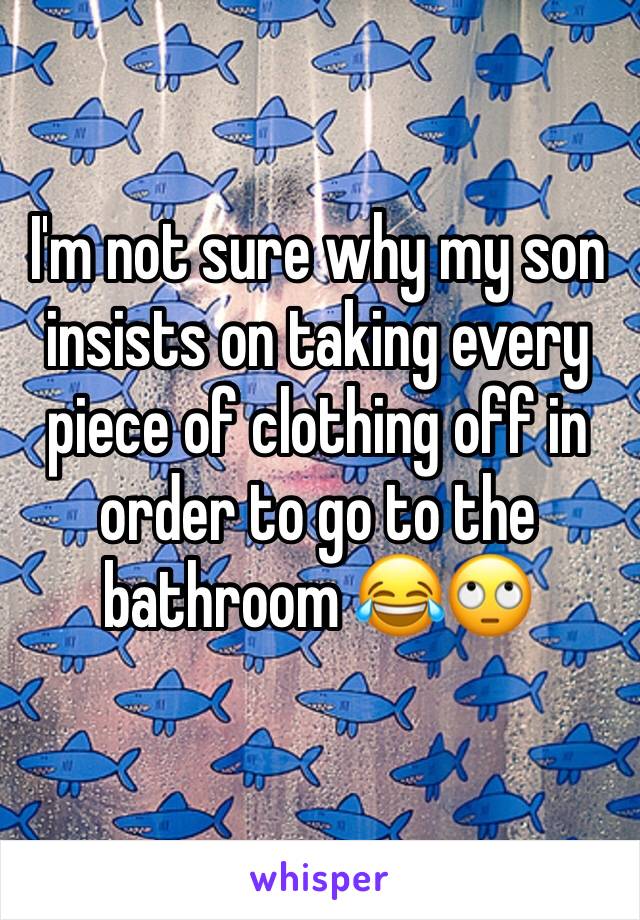 I'm not sure why my son insists on taking every piece of clothing off in order to go to the bathroom 😂🙄