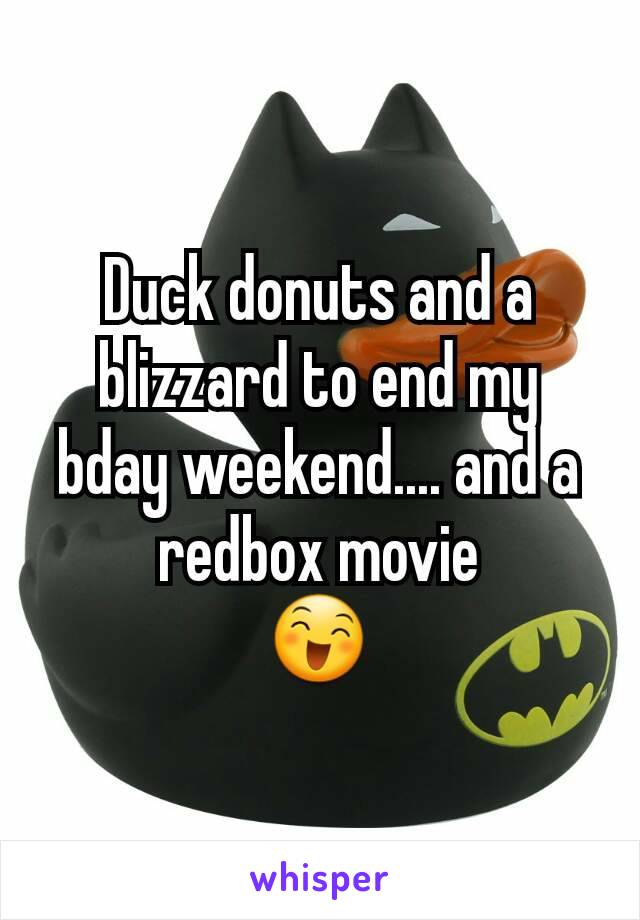 Duck donuts and a blizzard to end my bday weekend.... and a redbox movie
😄