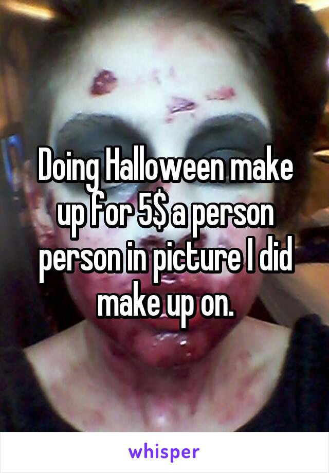 Doing Halloween make up for 5$ a person person in picture I did make up on.